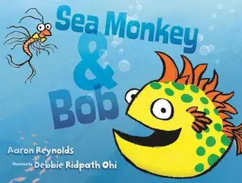 Sea Monkey & Bob, Hardcover/Aaron Reynolds