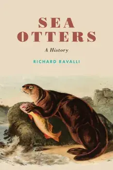 Sea Otters. A History, Paperback/Richard Ravalli