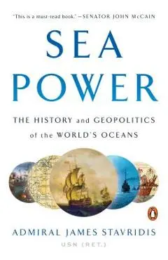 Sea Power: The History and Geopolitics of the World's Oceans - James Stavridis