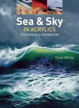 Sea & Sky in Acrylics: Techniques & Inspiration, Paperback/Dave White