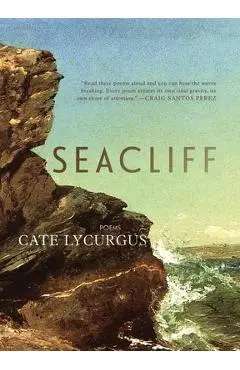 Seacliff: Poems - Cate Lycurgus