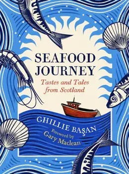 Seafood Journey. Tastes and Tales From Scotland, Hardback/Ghillie Basan