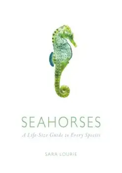 Seahorses: A Life-Size Guide to Every Species, Hardcover/Sara A. Lourie