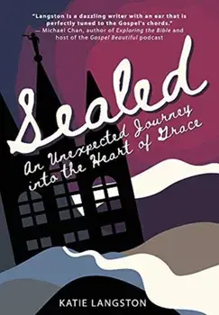 Sealed: An Unexpected Journey into the Heart of Grace, Hardcover/Katie Langston