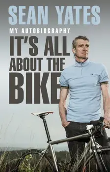 Sean Yates: It's All About the Bike. My Autobiography, Paperback/Sean Yates
