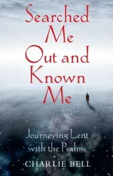 Searched Me Out and Known Me. Journeying Lent with The Psalms, Paperback/Charlie Bell