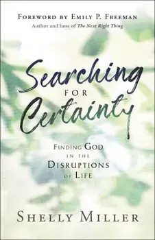 Searching for Certainty: Finding God in the Disruptions of Life, Paperback/Shelly Miller