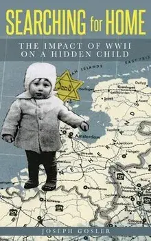 Searching for Home: The Impact of WWII on a Hidden Child, Hardcover/Joseph Gosler