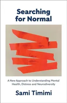 Searching for Normal. A New Approach to Understanding Mental Health, Distress and Neurodiversity, Hardback/Dr Sami Timimi