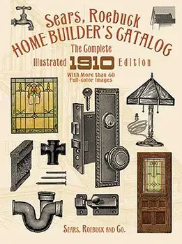 Sears, Roebuck Home Builder's Catalog: The Complete Illustrated 1910 Edition, Paperback/Sears Roebuck and Co