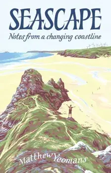 Seascape. Notes from a Changing Coastline, Hardback/Matthew Yeomans