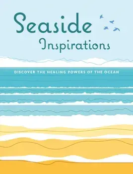 Seaside Inspirations. Discover the Healing Powers of the Ocean, Hardback/***