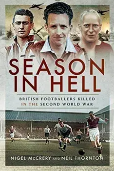 Season in Hell. British Footballers Killed in the Second World War, Hardback/Nigel McCrery