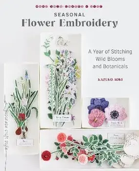 Seasonal Flower Embroidery. A Year of Stitching Wild Blooms and Botanicals, Paperback/Kazuko Aoki