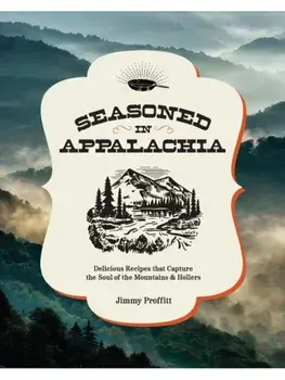 Seasoned in Appalachia. Delicious Recipes from the Mountains and Hollers, Hardback/Jimmy Proffitt
