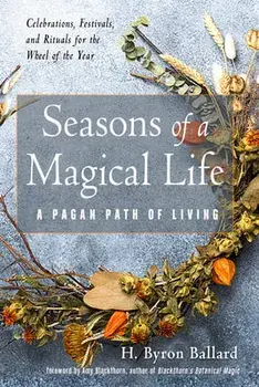 Seasons of a Magical Life: A Pagan Path of Living, Paperback/H. Byron Ballard