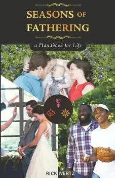 Seasons of Fathering - A Handbook for Life, Paperback/Rick Wertz