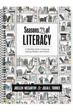 Seasons of Literacy: A Monthly Guide to Growing Lifelong Readers and Writers (an Educator's Yearlong Literacy Planning Guide) - Joellen Mccarthy
