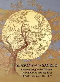 Seasons of the Sacred: Reconnecting to the Wisdom Within Nature and the Soul, Paperback/Llewellyn Vaughan-Lee