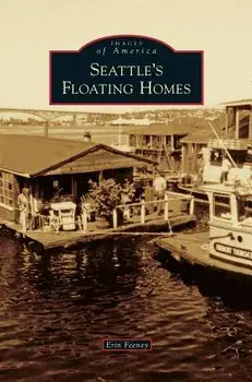 Seattle's Floating Homes, Hardcover/Erin Feeney