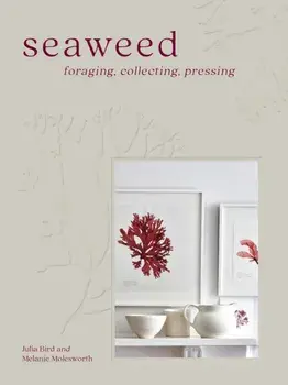 Seaweed. Foraging, Collecting, Pressing, Hardback/Julia Bird