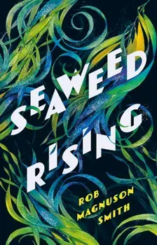 Seaweed Rising, Hardback/Rob Magnuson Smith
