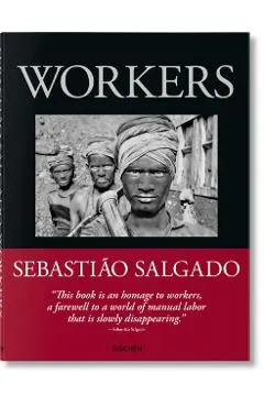 Sebastião Salgado. Workers. an Archaeology of the Industrial Age - Lélia Wanick Salgado