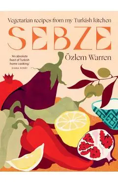 Sebze: Vegetarian Recipes from My Turkish Kitchen - Özlem Warren