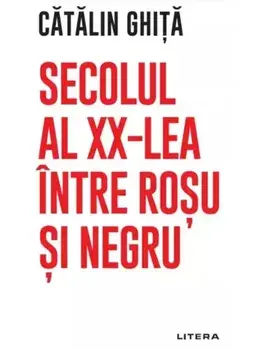 Secolul al XX-lea intre rosu si negru/Catalin Ghita