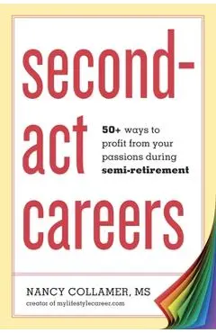 Second-ACT Careers: 50+ Ways to Profit from Your Passions During Semi-Retirement - Nancy Collamer