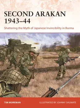 Second Arakan 1943–44. Shattering the Myth of Japanese Invincibility in Burma, Paperback/Tim Moreman