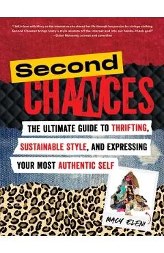 Second Chances: The Ultimate Guide to Thrifting, Sustainable Style, and Expressing Your Most Authentic Self - Macy Eleni