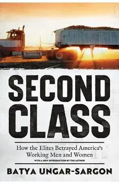 Second Class: How the Elites Betrayed America's Working Men and Women - Batya Ungar-sargon