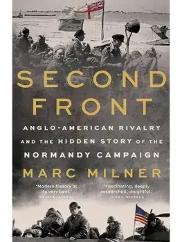 Second Front. Anglo-American Rivalry and the Hidden Story of the Normandy Campaign, Hardback/Marc Milner