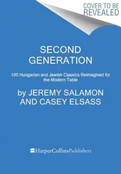 Second Generation. Hungarian and Jewish Classics Reimagined for the Modern Table, Hardback/Casey Elsass