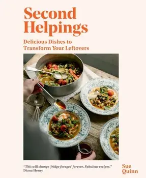 Second Helpings. Transform Leftovers Into Delicious Dishes, Hardback/Sue Quinn