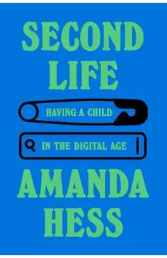 Second Life: Having a Child in the Digital Age - Amanda Hess
