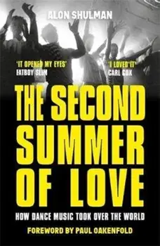 Second Summer of Love. How Dance Music Took Over the World, Paperback/Alon Shulman