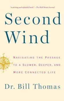 Second Wind: Navigating the Passage to a Slower, Deeper, and More Connected Life, Paperback/Dr Bill Thomas