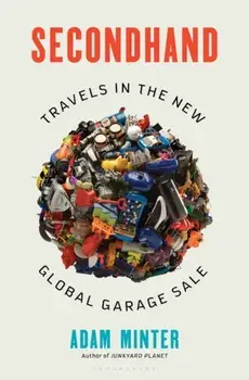 Secondhand: Travels in the New Global Garage Sale, Paperback/Adam Minter