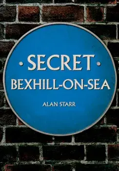 Secret Bexhill-on-Sea, Paperback/Alan Starr