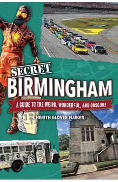 Secret Birmingham: A Guide to the Weird, Wonderful, and Obscure - Cherith Fluker