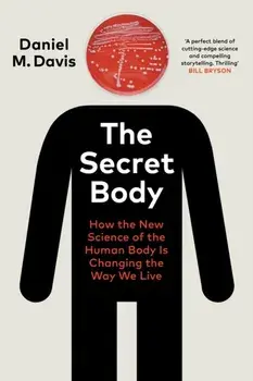 Secret Body. How the New Science of the Human Body Is Changing the Way We Live, Hardback/Daniel M Davis