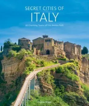 Secret Cities of Italy. 60 Charming Towns off the Beaten Path, Hardback/Thomas Migge