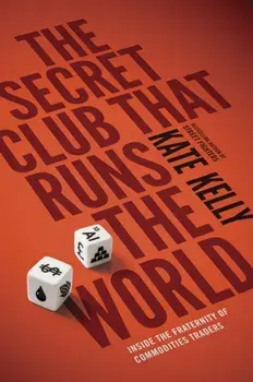 Secret Club That Runs the World. Inside the Fraternity of Commodity Traders, Paperback/Kate Kelly