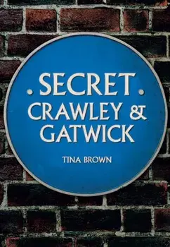 Secret Crawley and Gatwick, Paperback/Tina Brown