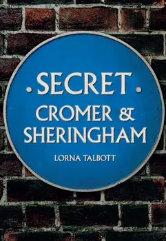 Secret Cromer and Sheringham, Paperback/Lorna Talbott