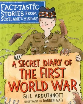 Secret Diary of the First World War. Fact-tastic Stories from Scotland's History, Paperback/Gill Arbuthnott