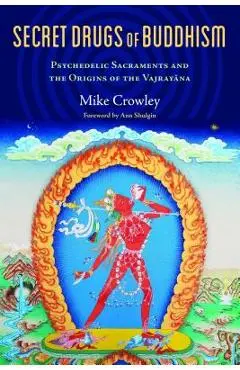 Secret Drugs of Buddhism: Psychedelic Sacraments and the Origins of the Vajrayana - Michael Crowley