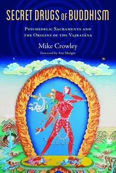 Secret Drugs of Buddhism. Psychedelic Sacraments and the Origins of the Vajrayana, Paperback/Michael Crowley